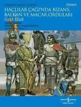 Haçlılar Çağı’nda Bizans, Balkan ve Macar Orduları 1100-1568