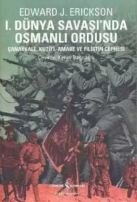 I. Dünya Savaşı’nda Osmanlı Ordusu – Çanakkale, Kutü’l-Amare ve Filistin Cephesi